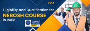 Eligibility and Qualification for Nebosh Course in India