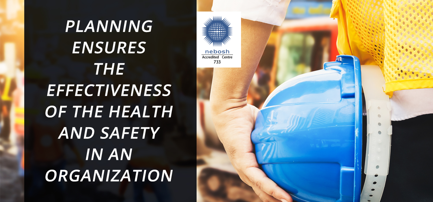 PEDAGOGICS OF NEBOSH IGC : PLANNING ENSURES THE EFFECTIVENESS OF THE HEALTH AND SAFETY IN AN ORGANIZATION
