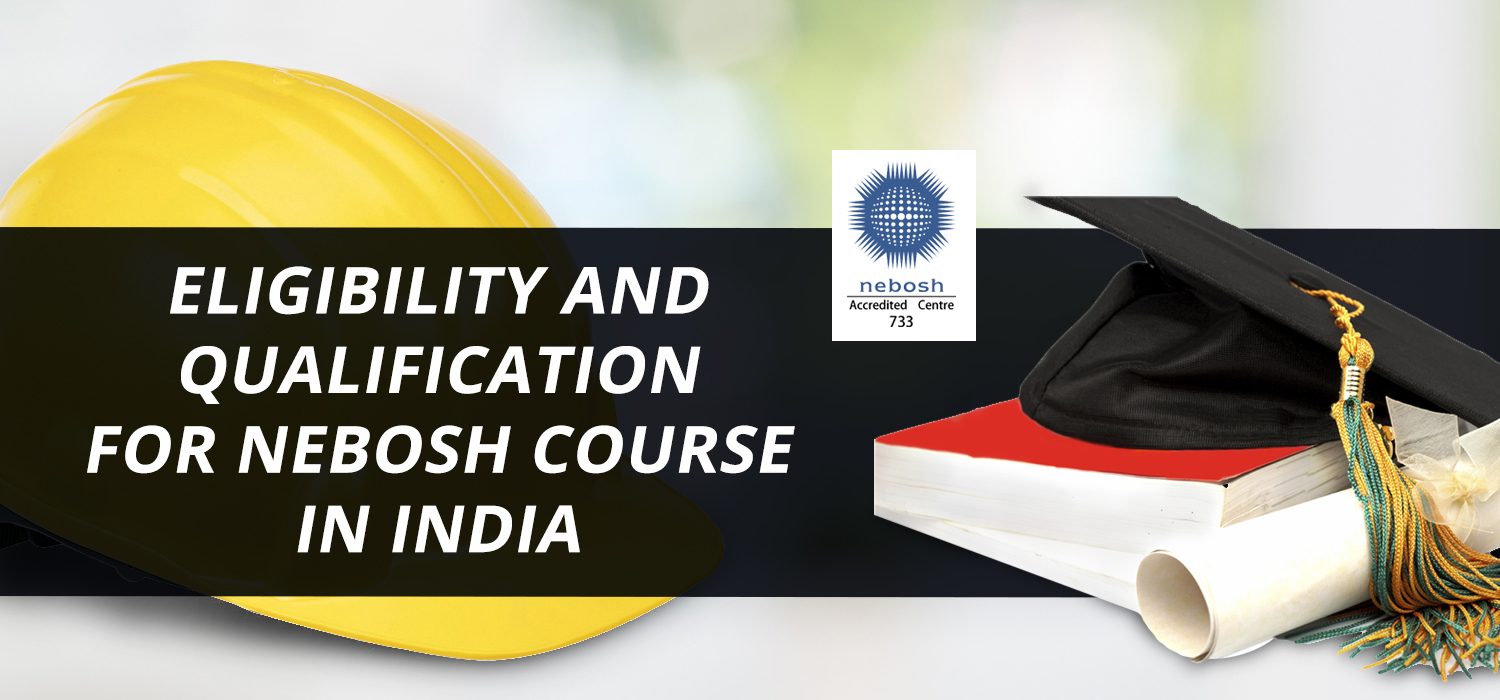 Eligibility and Qualification for Nebosh Course in India