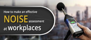 How to make an effective noise assessment at workplaces