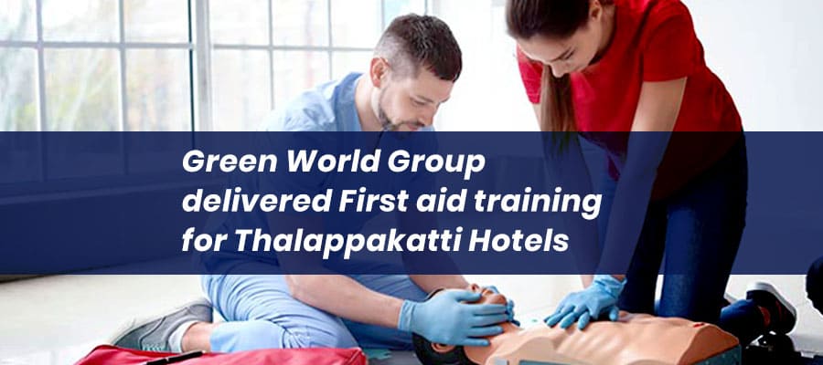 Green World Group delivered First aid training for Thalappakatti Hotels