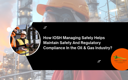 How IOSH Managing Safely Helps Maintain Safety And Regulatory Compliance In the Oil & Gas Industry